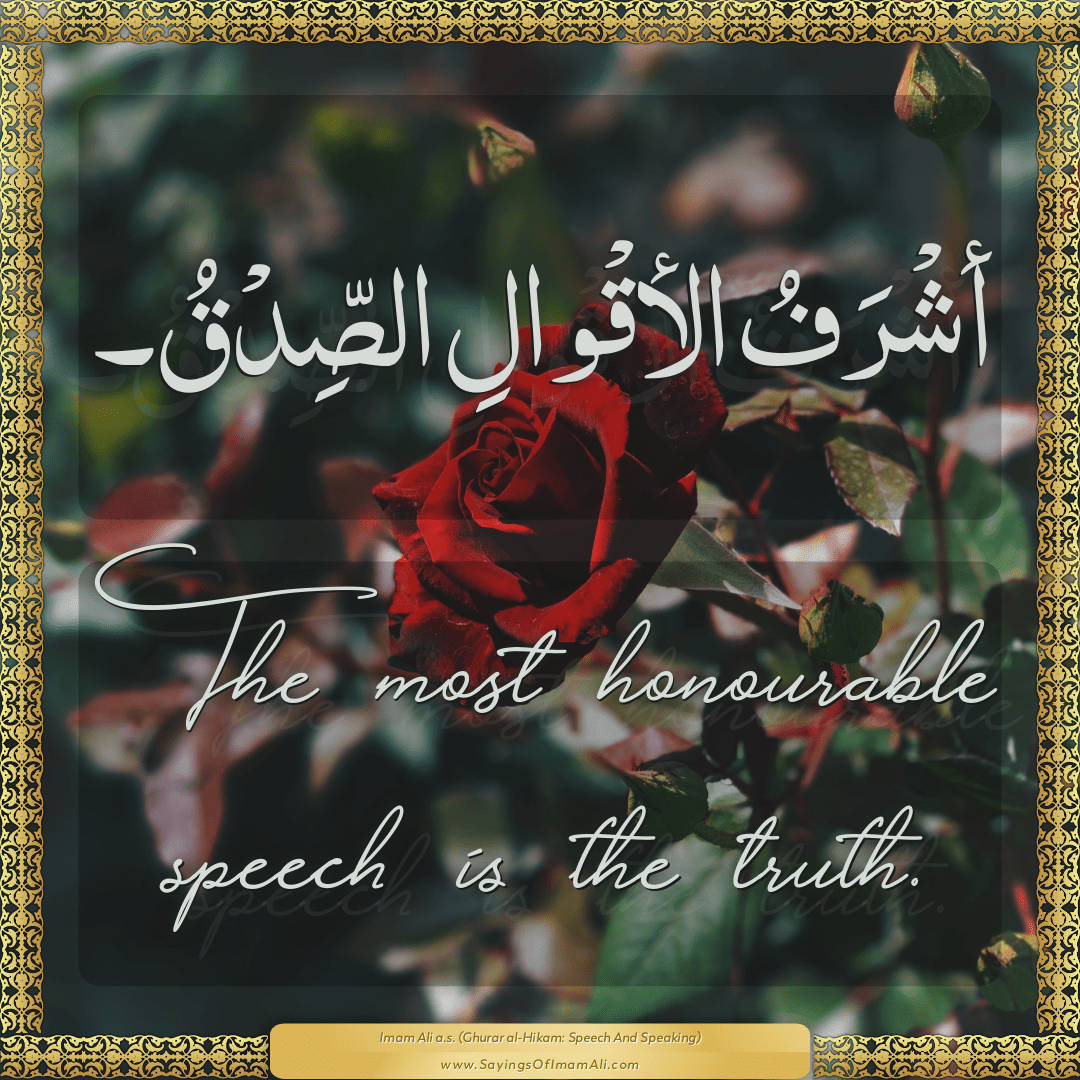 The most honourable speech is the truth.